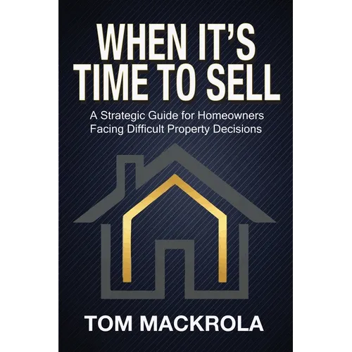 When It's Time To Sell: A Strategic Guide for Homeowners Facing Difficult Property Decisions