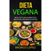 Dieta Vegana: Incluye Plan Alimenticio (Recetas Veganas Altas En Proteína)