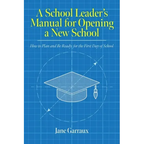 A School Leaders Manual for Opening a New School: How to Plan and Be Ready for the First Day of School