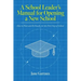 A School Leaders Manual for Opening a New School: How to Plan and Be Ready for the First Day of School