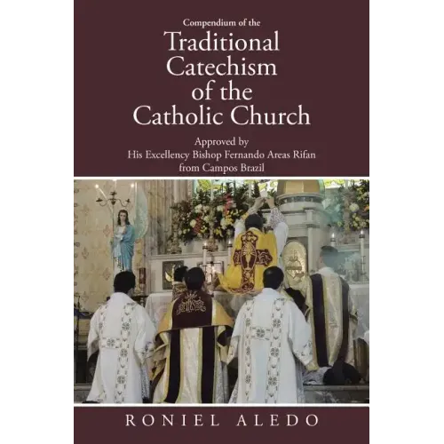 Compendium of the Traditional Catechism of the Catholic Church: Approved by His Excellency Bishop Fernando Areas Rifan from Campos Brazil