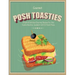 Posh Toasties: Simple & Delicious Gourmet Recipes For Your Toastie Machine, Sandwich Grill Or Panini Press