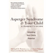 Asperger Syndrome and Your Child: A Parent's Guide
