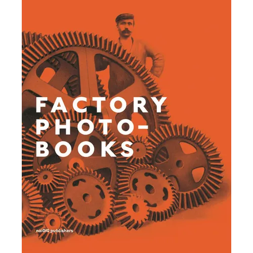 Factory Photo-Books: The Self-Representation of the Factory in Photographic Publications - Hardcover