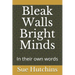 Bleak Walls Bright Minds: In their own words