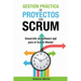 Gestión práctica de proyectos con Scrum: Desarrollo de software ágil para el Scrum Master