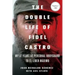 The Double Life of Fidel Castro: My 17 Years as Personal Bodyguard to El Lider Maximo