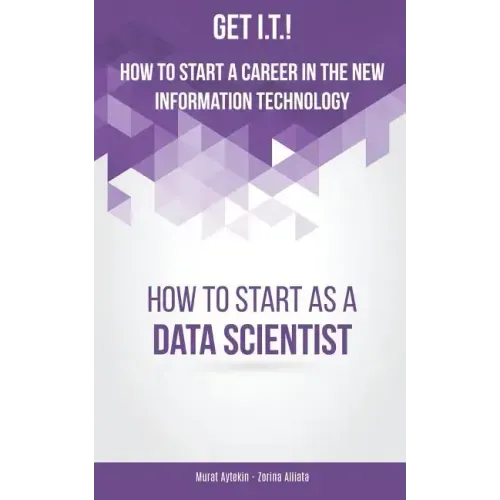Get I.T.! How to Start a Career in the New Information Technology: How to Start as a Data Scientist