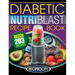 The Diabetic NutriBlast Recipe Book: 203 NutriBlast Diabetes Busting Ultra Low Carb Delicious and Optimally Nutritious Blast and Smoothie Recipe
