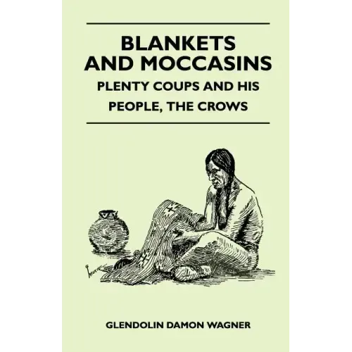 Blankets And Moccasins - Plenty Coups And His People, The Crows