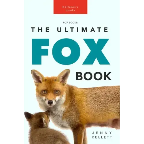 Foxes The Ultimate Fox Book: Learn more about your favorite sly mammal