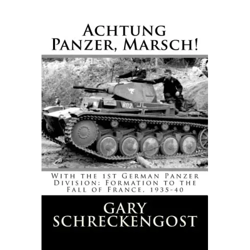 Achtung Panzer, Marsch!: With the 1st German Panzer Division: Formation to the Fall of France, 1935-40