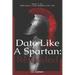 Date Like A Spartan: Reloaded: Part II of Men Don't Love Women Like You - Updated & Expanded