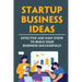 Startup Business Ideas: Effective And Easy Steps To Build Your Business Successfully