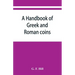 A handbook of Greek and Roman coins