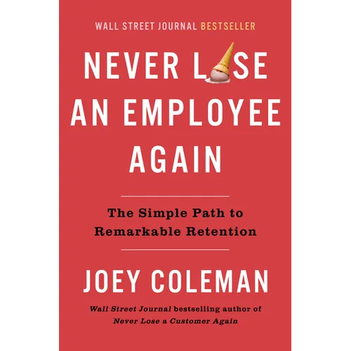 Never Lose an Employee Again: The Simple Path to Remarkable Retention