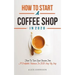 How To Start A Coffee Shop in 2020: How To Turn Your Passion Into A Profitable Business In 2020 Step By Step