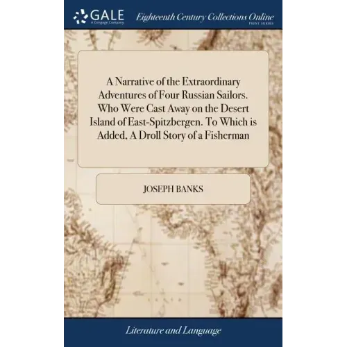 A Narrative of the Extraordinary Adventures of Four Russian Sailors. Who Were Cast Away on the Desert Island of East-Spitzbergen. To Which is Added, A
