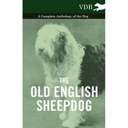 The Old English Sheepdog - A Complete Anthology of the Dog