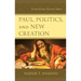 Paul, Politics, and New Creation: Reconsidering Paul and Empire