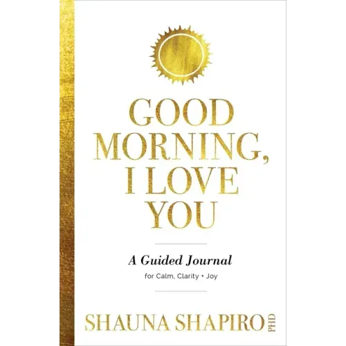 Good Morning, I Love You: A Guided Journal for Calm, Clarity, and Joy