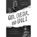 God, Caesar, and Idols: The Church and the Struggle for America's Soul