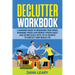Declutter Workbook: A Beginner Guide to Organizing your House, Managing Spaces and Reduce Stress Easily and Effortlessly with Little Secre