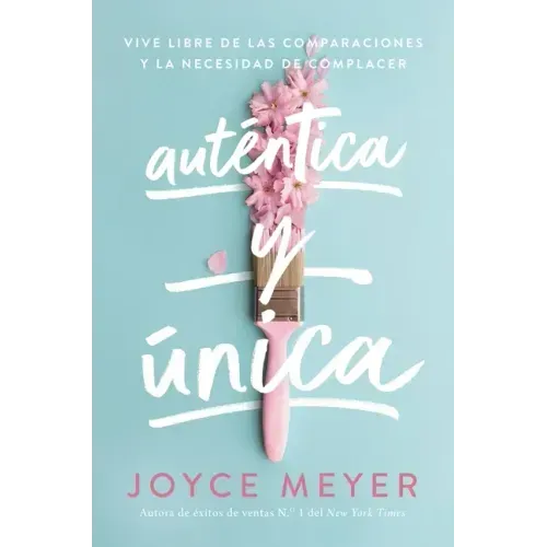 Auténtica Y Única: Viva Libre de Las Comparaciones Y La Necesidad de Complacer