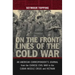 On the Front Lines of the Cold War: An American Correspondents Journal from the Chinese Civil War to the Cuban Missile Crisis and Vietnam