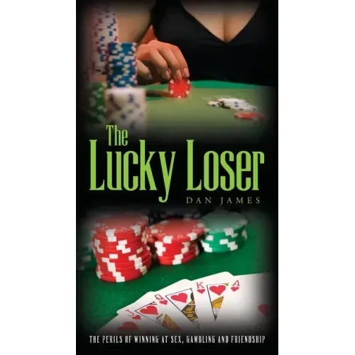 The Lucky Loser: The Perils of Winning at Sex, Gambling and Friendship