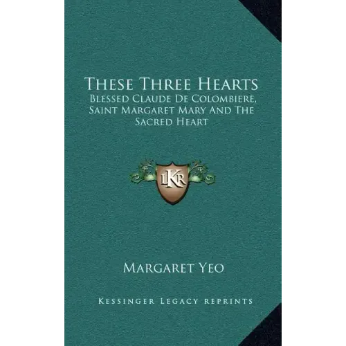 These Three Hearts: Blessed Claude de Colombiere, Saint Margaret Mary and the Sacred Heart