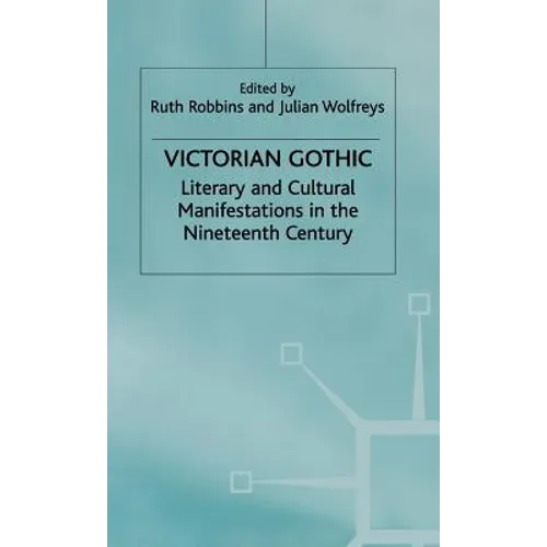 Victorian Gothic: Literary and Cultural Manifestations in the Nineteenth Century