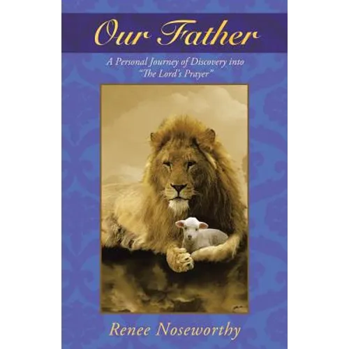 Our Father: A Personal Journey of Discovery Into the Lord's Prayer