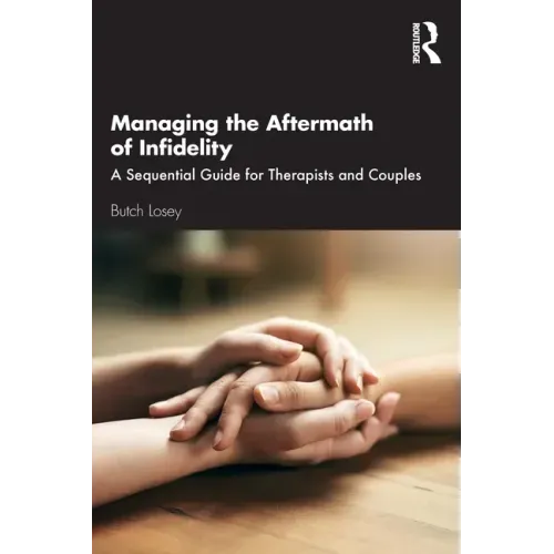 Managing the Aftermath of Infidelity: A Sequential Guide for Therapists and Couples