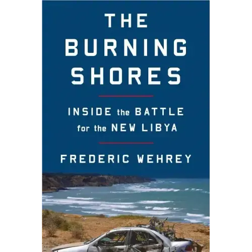 The Burning Shores: Inside the Battle for the New Libya