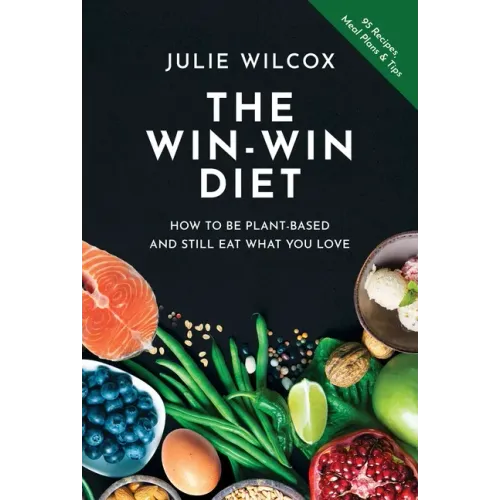 The Win-Win Diet: How to Be Plant-Based and Still Eat What You Love