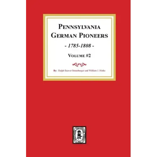 Pennsylvania German Pioneers, Volume #2.: A Publication of the Original Lists of Arrivals in the Port of Philadelphia from 1727 to 1808.