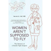 Women Aren't Supposed to Fly: The Memoirs of a Female Flight Surgeon