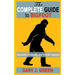 The Complete Guide to BIGFOOT: Accounts, Evidence, and Critical Inquiries