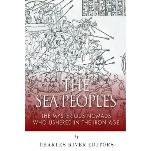 The Sea Peoples: The Mysterious Nomads Who Ushered in the Iron Age