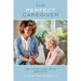 The Perfect Caregiver: 5 steps to hiring a caregiver for your aging loved one