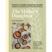 The Miller's Daughter: Unusual Flours & Heritage Grains: Stories and Recipes from Hayden Flour Mills