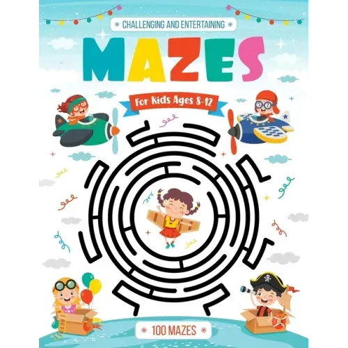 Challenging and Entertaining Mazes for Kids Ages 8-12: 100 Mazes Activity Book 8-10, 9-12, 10-12 years old Workbook for Children with Games, Puzzles,
