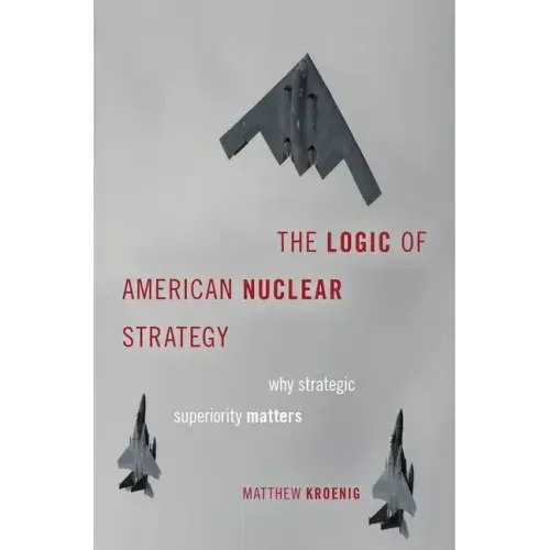 The Logic of American Nuclear Strategy: Why Strategic Superiority Matters