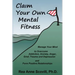 Claim Your Own Mental Fitness: Manage Your Mind to Overcome Addiction, Anxiety, Anger, Grief, Trauma & Depression and Form Positive Relationships