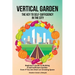 Vertical Garden The Key to Self-Sufficiency in the City: Beginner's Guide to Building a Self-Suffcient Garden Even If You Are Short on Growing Space