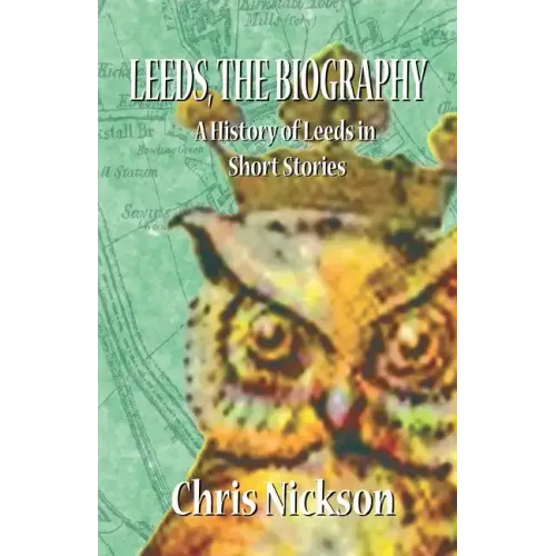 Leeds, the Biography: A History of Leeds in Short Stories
