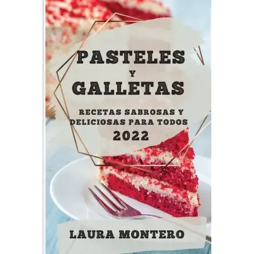 Pasteles Y Galletas 2022: Recetas Sabrosas Y Deliciosas Para Todos