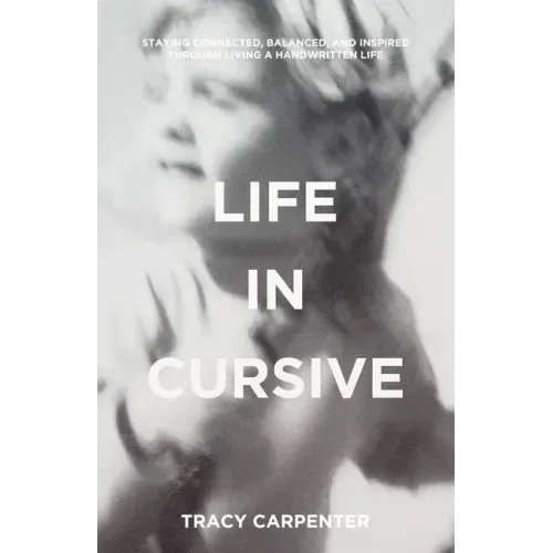 Life in Cursive: Staying connected, balanced, and inspired through living a handwritten life