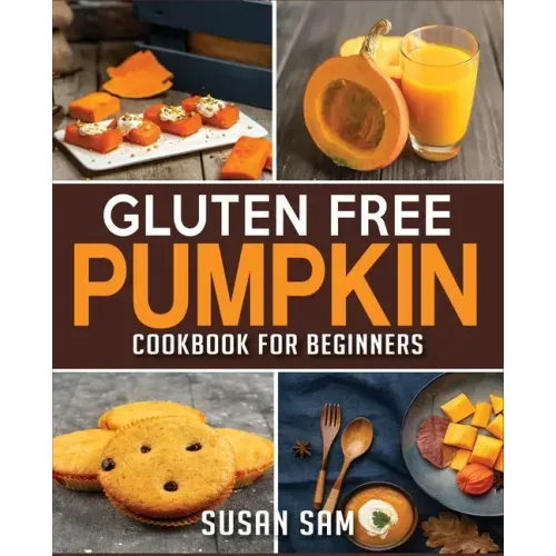Gluten Free Pumpkin Cookbook for Beginners: Book 2, Made Easy Step by Step